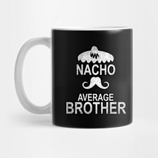 Nacho Average Brother Funny Gift Mug